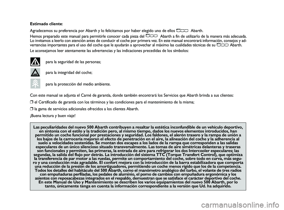 Abarth 500 2012 Manual de Empleo y Cuidado (in Spanish) Estimado cliente:
Agradecemos su preferencia por Abarth y lo felicitamos por haber elegido uno de ellos Abarth.
Hemos preparado este manual para permitirle conocer cada pieza del Abarth a fin de utili Abarth 500 2012 Manual de Empleo y Cuidado (in Spanish) Estimado cliente:
Agradecemos su preferencia por Abarth y lo felicitamos por haber elegido uno de ellos Abarth.
Hemos preparado este manual para permitirle conocer cada pieza del Abarth a fin de utili