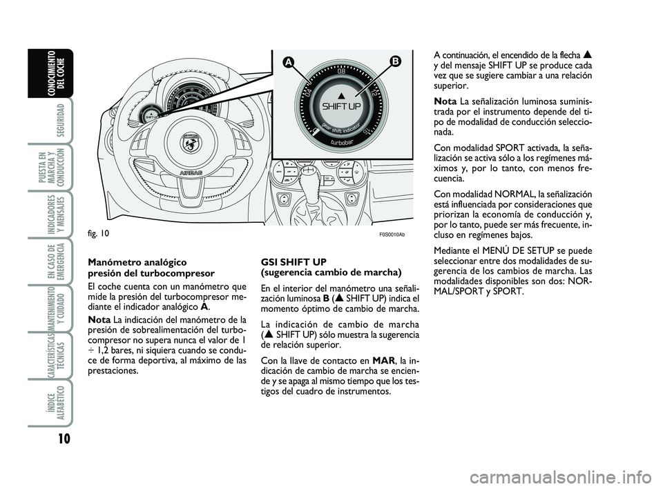 Abarth 500 2011  Manual de Empleo y Cuidado (in Spanish) 
10

SEGURIDAD

PUESTA EN
MARCHA Y
CONDUCCIÓN

INDICADORES Y MENSAJES

EN CASO DE
EMERGENCIA

MANTENIMIENTOY CUIDADO

CARACTERÍSTICASTÉCNICAS

ÍNDICE
ALFABÉTICO
CONOCIMIENTO DEL COCHE


F0S0010