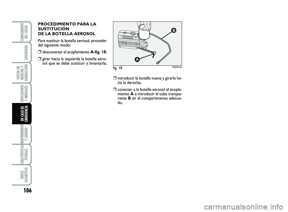 Abarth 500 2012 Manual de Empleo y Cuidado (in Spanish) 106
INDICADORES
Y MENSAJES
MANTENIMIENTOY CUIDADO
CARACTERÍSTICASTÉCNICAS
ÍNDICE
ALFABÉTICO
CONOCIMIENTODEL COCHE
SEGURIDAD
PUESTA EN
MARCHA Y
CONDUCCIÓN
EN CASO DE
EMERGENCIA
PROCEDIMIENTO PARA Abarth 500 2012 Manual de Empleo y Cuidado (in Spanish) 106
INDICADORES
Y MENSAJES
MANTENIMIENTOY CUIDADO
CARACTERÍSTICASTÉCNICAS
ÍNDICE
ALFABÉTICO
CONOCIMIENTODEL COCHE
SEGURIDAD
PUESTA EN
MARCHA Y
CONDUCCIÓN
EN CASO DE
EMERGENCIA
PROCEDIMIENTO PARA