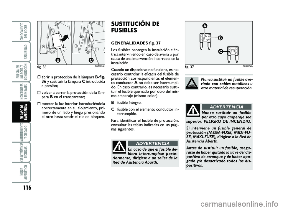Abarth 500 2012 Manual de Empleo y Cuidado (in Spanish) 116
INDICADORES
Y MENSAJES
MANTENIMIENTOY CUIDADO
CARACTERÍSTICASTÉCNICAS
ÍNDICE
ALFABÉTICO
CONOCIMIENTODEL COCHE
SEGURIDAD
PUESTA EN
MARCHA Y
CONDUCCIÓN
EN CASO DE
EMERGENCIA
SUSTITUCIÓN DE
FUS Abarth 500 2012 Manual de Empleo y Cuidado (in Spanish) 116
INDICADORES
Y MENSAJES
MANTENIMIENTOY CUIDADO
CARACTERÍSTICASTÉCNICAS
ÍNDICE
ALFABÉTICO
CONOCIMIENTODEL COCHE
SEGURIDAD
PUESTA EN
MARCHA Y
CONDUCCIÓN
EN CASO DE
EMERGENCIA
SUSTITUCIÓN DE
FUS