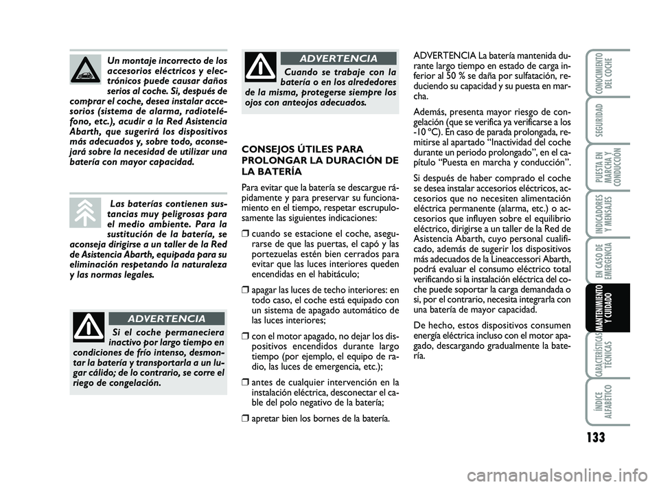 Abarth 500 2012 Manual de Empleo y Cuidado (in Spanish) 133
INDICADORES
Y MENSAJES
CARACTERÍSTICASTÉCNICAS
ÍNDICE
ALFABÉTICO
CONOCIMIENTODEL COCHE
SEGURIDAD
PUESTA EN
MARCHA Y
CONDUCCIÓN
EN CASO DE
EMERGENCIA
MANTENIMIENTO
Y CUIDADO
ADVERTENCIA La bat Abarth 500 2012 Manual de Empleo y Cuidado (in Spanish) 133
INDICADORES
Y MENSAJES
CARACTERÍSTICASTÉCNICAS
ÍNDICE
ALFABÉTICO
CONOCIMIENTODEL COCHE
SEGURIDAD
PUESTA EN
MARCHA Y
CONDUCCIÓN
EN CASO DE
EMERGENCIA
MANTENIMIENTO
Y CUIDADO
ADVERTENCIA La bat