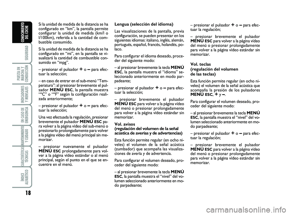 Abarth 500 2011  Manual de Empleo y Cuidado (in Spanish) 18
SEGURIDAD
PUESTA EN
MARCHA Y
CONDUCCIÓN
INDICADORES
Y MENSAJES
EN CASO DE
EMERGENCIA
MANTENIMIENTOY CUIDADO
CARACTERÍSTICASTÉCNICAS
ÍNDICE
ALFABÉTICO
CONOCIMIENTO
DEL COCHE
Si la unidad de med