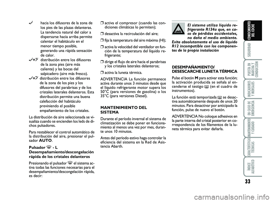 Abarth 500 2012  Manual de Empleo y Cuidado (in Spanish) 33
SEGURIDAD
PUESTA EN
MARCHA Y
CONDUCCIÓN
INDICADORES
Y MENSAJES
EN CASO DE
EMERGENCIA
MANTENIMIENTOY CUIDADO
CARACTERÍSTICASTÉCNICAS
ÍNDICE
ALFABÉTICO
CONOCIMIENTO
DEL COCHE
∂hacia los difuso