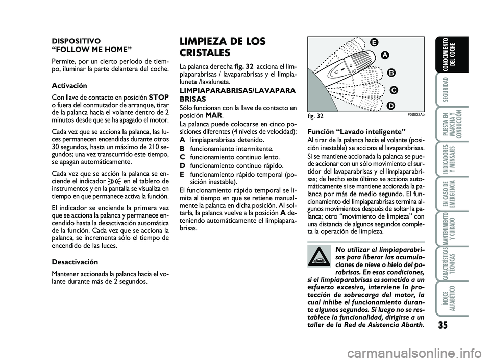 Abarth 500 2012  Manual de Empleo y Cuidado (in Spanish) 35
SEGURIDAD
PUESTA EN
MARCHA Y
CONDUCCIÓN
INDICADORES
Y MENSAJES
EN CASO DE
EMERGENCIA
MANTENIMIENTOY CUIDADO
CARACTERÍSTICASTÉCNICAS
ÍNDICE
ALFABÉTICO
CONOCIMIENTO
DEL COCHE
LIMPIEZA DE LOS
CRI