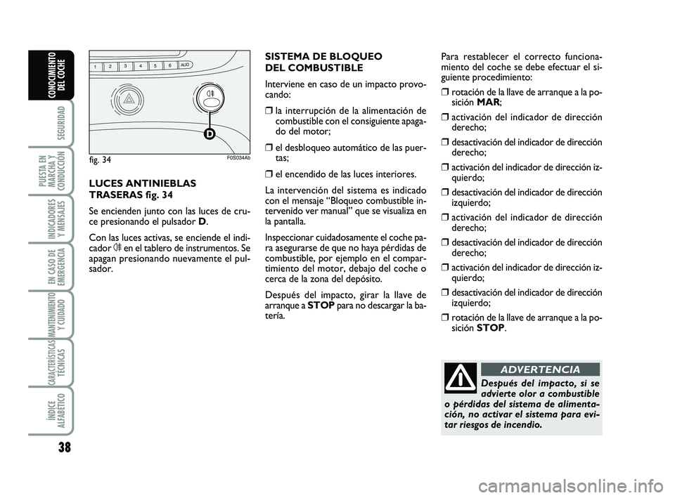 Abarth 500 2011  Manual de Empleo y Cuidado (in Spanish) 38
SEGURIDAD
PUESTA EN
MARCHA Y
CONDUCCIÓN
INDICADORES
Y MENSAJES
EN CASO DE
EMERGENCIA
MANTENIMIENTOY CUIDADO
CARACTERÍSTICASTÉCNICAS
ÍNDICE
ALFABÉTICO
CONOCIMIENTO
DEL COCHE
Después del impact