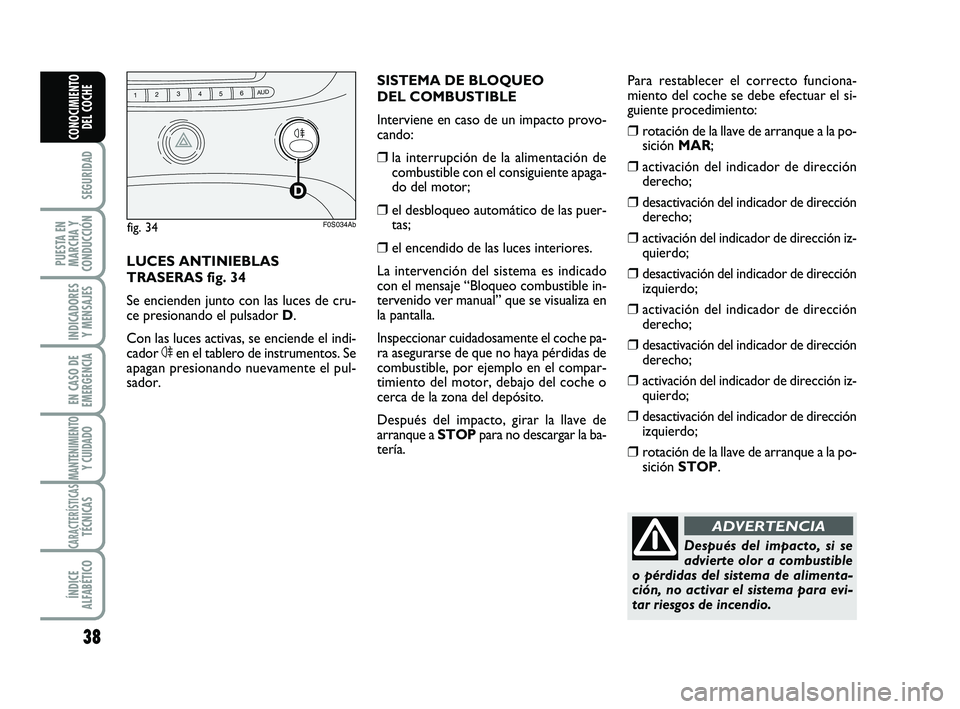 Abarth 500 2012  Manual de Empleo y Cuidado (in Spanish) 38
SEGURIDAD
PUESTA EN
MARCHA Y
CONDUCCIÓN
INDICADORES
Y MENSAJES
EN CASO DE
EMERGENCIA
MANTENIMIENTOY CUIDADO
CARACTERÍSTICASTÉCNICAS
ÍNDICE
ALFABÉTICO
CONOCIMIENTO
DEL COCHE
Después del impact