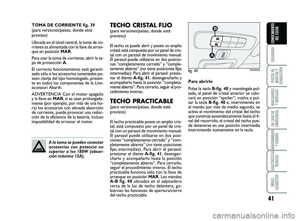 Abarth 500 2012  Manual de Empleo y Cuidado (in Spanish) 41
SEGURIDAD
PUESTA EN
MARCHA Y
CONDUCCIÓN
INDICADORES
Y MENSAJES
EN CASO DE
EMERGENCIA
MANTENIMIENTOY CUIDADO
CARACTERÍSTICASTÉCNICAS
ÍNDICE
ALFABÉTICO
CONOCIMIENTO
DEL COCHE
TECHO CRISTAL FIJO
