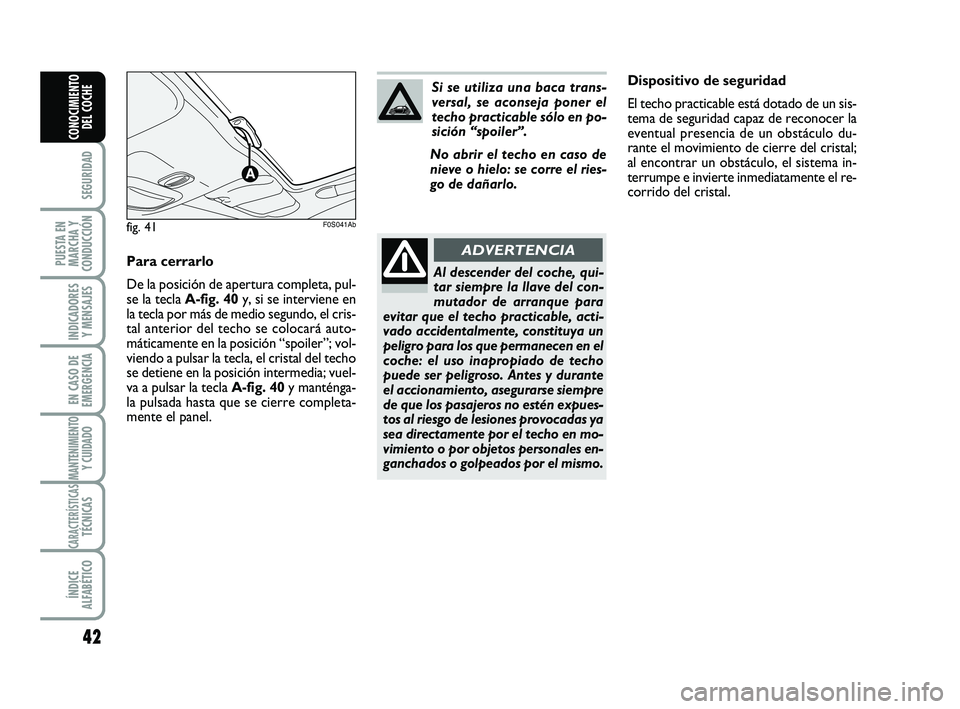 Abarth 500 2012  Manual de Empleo y Cuidado (in Spanish) 42
SEGURIDAD
PUESTA EN
MARCHA Y
CONDUCCIÓN
INDICADORES
Y MENSAJES
EN CASO DE
EMERGENCIA
MANTENIMIENTOY CUIDADO
CARACTERÍSTICASTÉCNICAS
ÍNDICE
ALFABÉTICO
CONOCIMIENTO
DEL COCHE
Dispositivo de segu