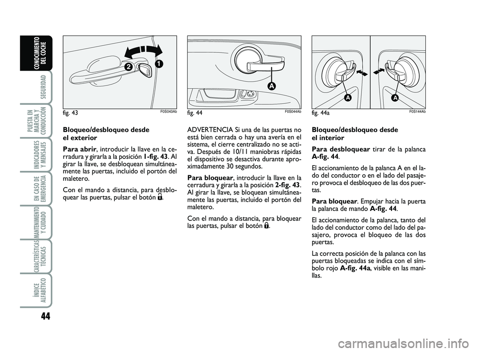 Abarth 500 2012  Manual de Empleo y Cuidado (in Spanish) 44
SEGURIDAD
PUESTA EN
MARCHA Y
CONDUCCIÓN
INDICADORES
Y MENSAJES
EN CASO DE
EMERGENCIA
MANTENIMIENTOY CUIDADO
CARACTERÍSTICASTÉCNICAS
ÍNDICE
ALFABÉTICO
CONOCIMIENTO
DEL COCHE
Bloqueo/desbloqueo 