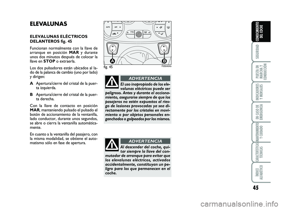 Abarth 500 2011 Manual de Empleo y Cuidado (in Spanish) 45
SEGURIDAD
PUESTA EN
MARCHA Y
CONDUCCIÓN
INDICADORES
Y MENSAJES
EN CASO DE
EMERGENCIA
MANTENIMIENTOY CUIDADO
CARACTERÍSTICASTÉCNICAS
ÍNDICE
ALFABÉTICO
CONOCIMIENTO
DEL COCHE
ELEVALUNAS
ELEVALUN Abarth 500 2011 Manual de Empleo y Cuidado (in Spanish) 45
SEGURIDAD
PUESTA EN
MARCHA Y
CONDUCCIÓN
INDICADORES
Y MENSAJES
EN CASO DE
EMERGENCIA
MANTENIMIENTOY CUIDADO
CARACTERÍSTICASTÉCNICAS
ÍNDICE
ALFABÉTICO
CONOCIMIENTO
DEL COCHE
ELEVALUNAS
ELEVALUN