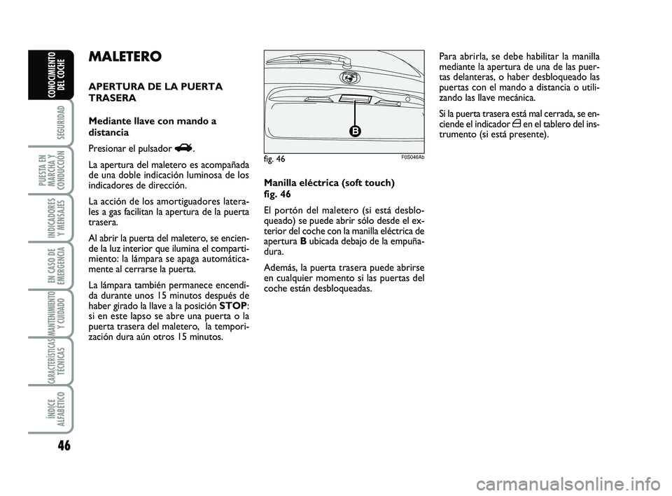 Abarth 500 2012  Manual de Empleo y Cuidado (in Spanish) 46
SEGURIDAD
PUESTA EN
MARCHA Y
CONDUCCIÓN
INDICADORES
Y MENSAJES
EN CASO DE
EMERGENCIA
MANTENIMIENTOY CUIDADO 
CARACTERÍSTICASTÉCNICAS
ÍNDICE
ALFABÉTICO
CONOCIMIENTO
DEL COCHE
Manilla eléctrica
