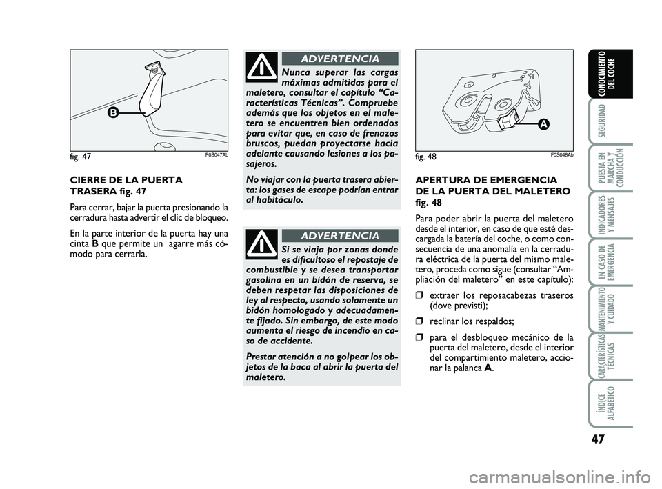 Abarth 500 2012  Manual de Empleo y Cuidado (in Spanish) 47
SEGURIDAD
PUESTA EN
MARCHA Y
CONDUCCIÓN
INDICADORES
Y MENSAJES
EN CASO DE
EMERGENCIA
MANTENIMIENTOY CUIDADO
CARACTERÍSTICASTÉCNICAS
ÍNDICE
ALFABÉTICO
CONOCIMIENTO
DEL COCHE
CIERRE DE LA PUERTA