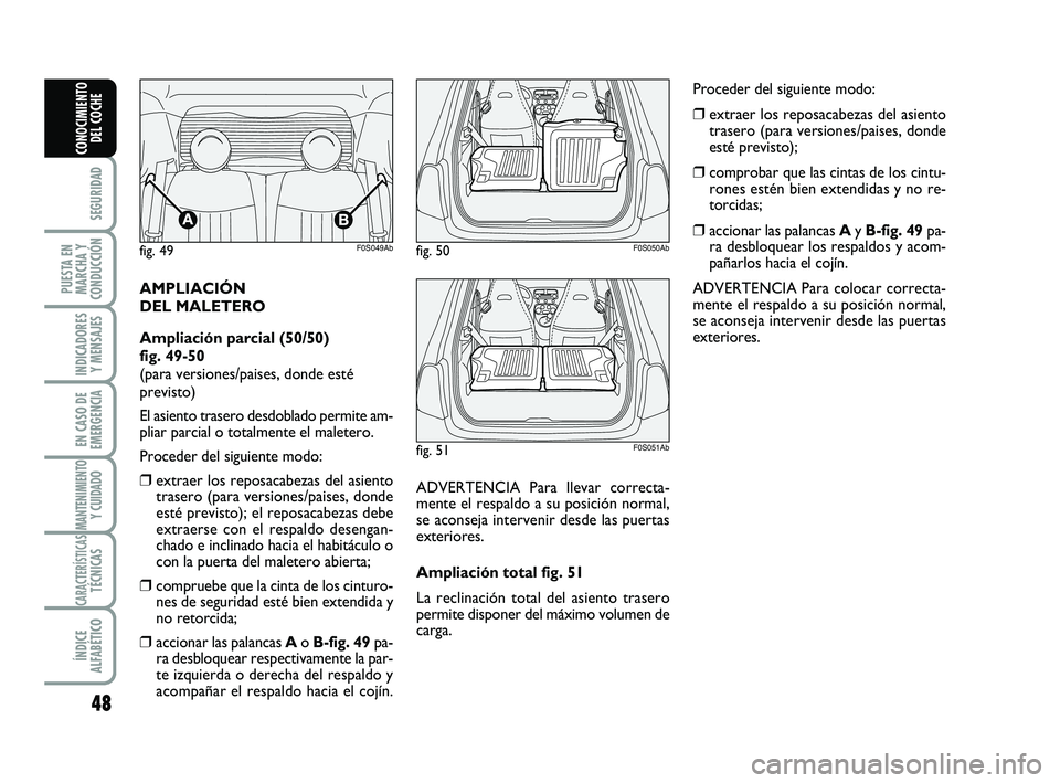 Abarth 500 2012  Manual de Empleo y Cuidado (in Spanish) 48
SEGURIDAD
PUESTA EN
MARCHA Y
CONDUCCIÓN
INDICADORES
Y MENSAJES
EN CASO DE
EMERGENCIA
MANTENIMIENTOY CUIDADO 
CARACTERÍSTICASTÉCNICAS
ÍNDICE
ALFABÉTICO
CONOCIMIENTO
DEL COCHE
AMPLIACIÓN 
DEL M