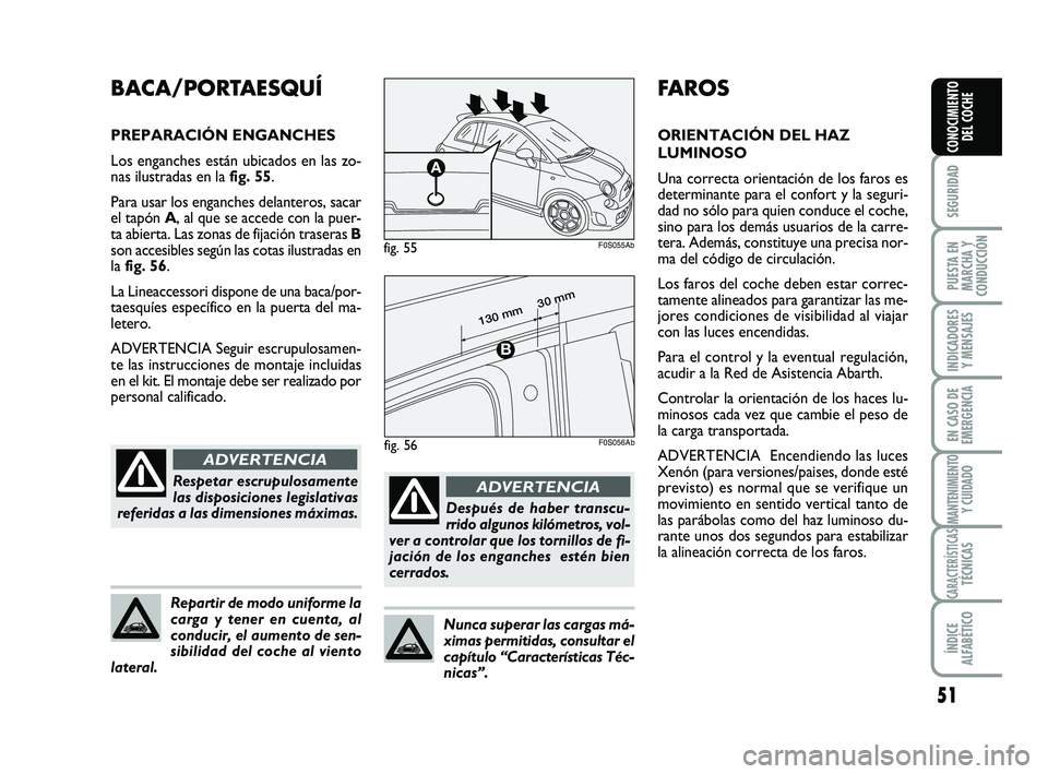 Abarth 500 2011 Manual de Empleo y Cuidado (in Spanish) 51
SEGURIDAD
PUESTA EN
MARCHA Y
CONDUCCIÓN
INDICADORES
Y MENSAJES
EN CASO DE
EMERGENCIA
MANTENIMIENTOY CUIDADO
CARACTERÍSTICASTÉCNICAS
ÍNDICE
ALFABÉTICO
CONOCIMIENTO
DEL COCHE
FAROS
ORIENTACIÓN Abarth 500 2011 Manual de Empleo y Cuidado (in Spanish) 51
SEGURIDAD
PUESTA EN
MARCHA Y
CONDUCCIÓN
INDICADORES
Y MENSAJES
EN CASO DE
EMERGENCIA
MANTENIMIENTOY CUIDADO
CARACTERÍSTICASTÉCNICAS
ÍNDICE
ALFABÉTICO
CONOCIMIENTO
DEL COCHE
FAROS
ORIENTACIÓN