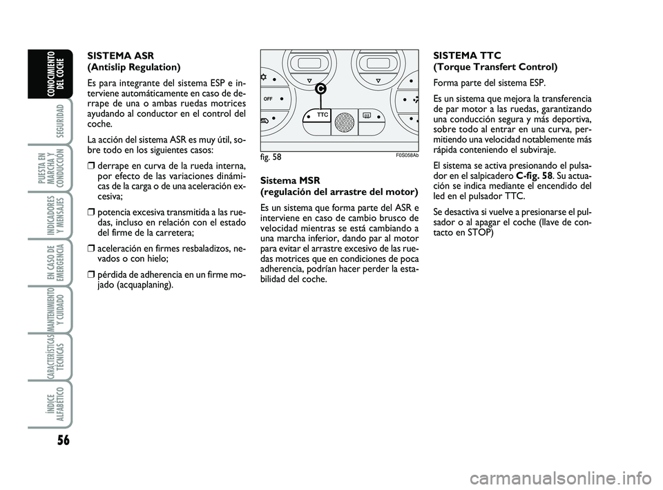 Abarth 500 2011 Manual de Empleo y Cuidado (in Spanish) 56
SEGURIDAD
PUESTA EN
MARCHA Y
CONDUCCIÓN
INDICADORES
Y MENSAJES
EN CASO DE
EMERGENCIA
MANTENIMIENTOY CUIDADO
CARACTERÍSTICASTÉCNICAS
ÍNDICE
ALFABÉTICO
CONOCIMIENTO
DEL COCHE
Sistema MSR
(regu Abarth 500 2011 Manual de Empleo y Cuidado (in Spanish) 56
SEGURIDAD
PUESTA EN
MARCHA Y
CONDUCCIÓN
INDICADORES
Y MENSAJES
EN CASO DE
EMERGENCIA
MANTENIMIENTOY CUIDADO
CARACTERÍSTICASTÉCNICAS
ÍNDICE
ALFABÉTICO
CONOCIMIENTO
DEL COCHE
Sistema MSR
(regu