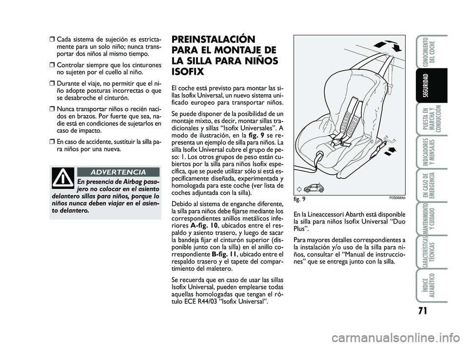 Abarth 500 2011  Manual de Empleo y Cuidado (in Spanish) 71
PUESTA EN
MARCHA Y
CONDUCCIÓN
INDICADORES
Y MENSAJES
EN CASO DE
EMERGENCIA
MANTENIMIENTOY CUIDADO
CARACTERÍSTICASTÉCNICAS
ÍNDICE
ALFABÉTICO
CONOCIMIENTODEL COCHE
SEGURIDAD
❒Cada sistema de s