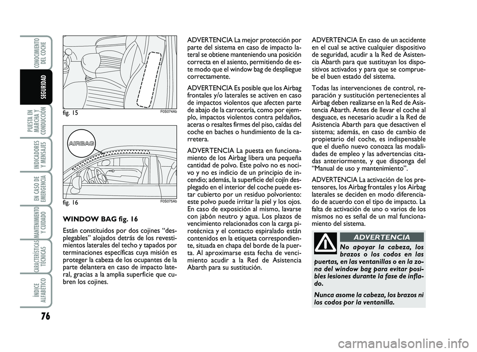 Abarth 500 2011 Manual de Empleo y Cuidado (in Spanish) 76
PUESTA EN
MARCHA Y
CONDUCCIÓN
INDICADORES
Y MENSAJES
EN CASO DE
EMERGENCIA
MANTENIMIENTOY CUIDADO
CARACTERÍSTICASTÉCNICAS
ÍNDICE
ALFABÉTICO
CONOCIMIENTODEL COCHE
SEGURIDAD
No apoyar la cabeza, Abarth 500 2011 Manual de Empleo y Cuidado (in Spanish) 76
PUESTA EN
MARCHA Y
CONDUCCIÓN
INDICADORES
Y MENSAJES
EN CASO DE
EMERGENCIA
MANTENIMIENTOY CUIDADO
CARACTERÍSTICASTÉCNICAS
ÍNDICE
ALFABÉTICO
CONOCIMIENTODEL COCHE
SEGURIDAD
No apoyar la cabeza,
