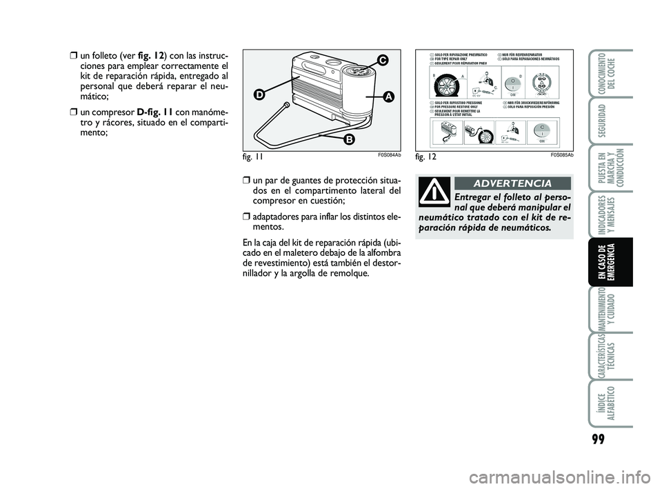 Abarth 500 2012  Manual de Empleo y Cuidado (in Spanish) 99
INDICADORES
Y MENSAJES
MANTENIMIENTOY CUIDADO
CARACTERÍSTICASTÉCNICAS
ÍNDICE
ALFABÉTICO
CONOCIMIENTODEL COCHE
SEGURIDAD
PUESTA EN
MARCHA Y
CONDUCCIÓN
EN CASO DE
EMERGENCIA
Entregar el folleto 