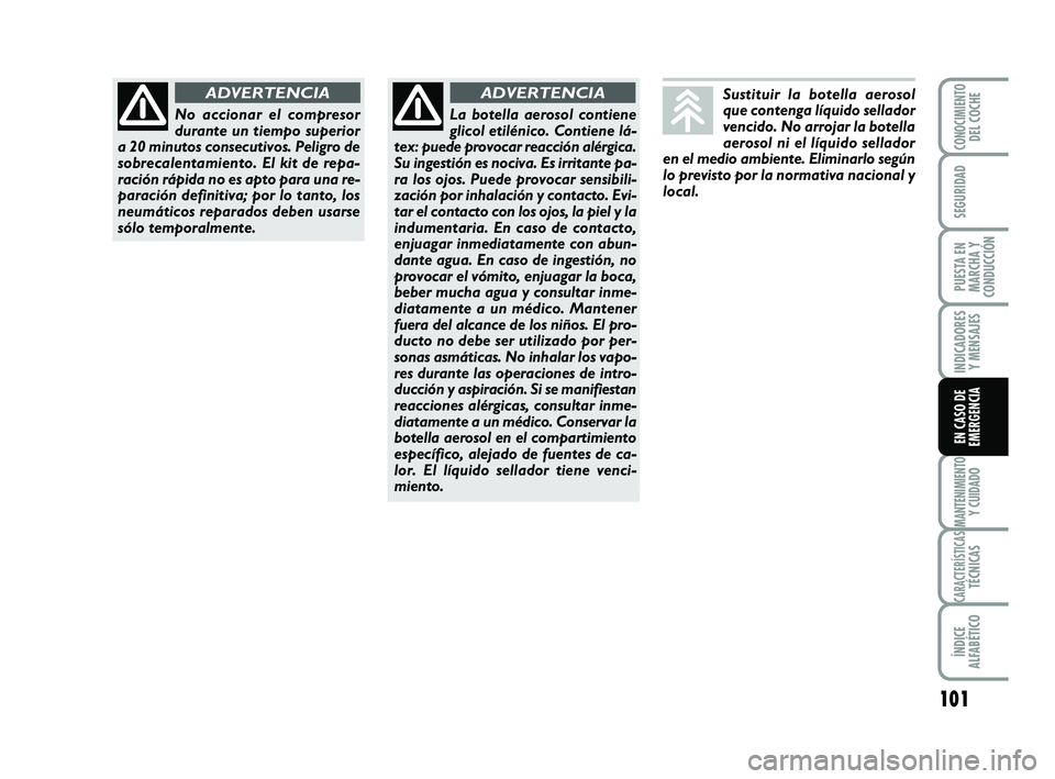 Abarth 500 2014 Manual de Empleo y Cuidado (in Spanish) 101
INDICADORES
Y MENSAJES
MANTENIMIENTOY CUIDADO
CARACTERÍSTICASTÉCNICAS
ÍNDICE
ALFABÉTICO
CONOCIMIENTODEL COCHE
SEGURIDAD
PUESTA EN
MARCHA Y
CONDUCCIÓN
EN CASO DE
EMERGENCIA
Sustituir la botell Abarth 500 2014 Manual de Empleo y Cuidado (in Spanish) 101
INDICADORES
Y MENSAJES
MANTENIMIENTOY CUIDADO
CARACTERÍSTICASTÉCNICAS
ÍNDICE
ALFABÉTICO
CONOCIMIENTODEL COCHE
SEGURIDAD
PUESTA EN
MARCHA Y
CONDUCCIÓN
EN CASO DE
EMERGENCIA
Sustituir la botell