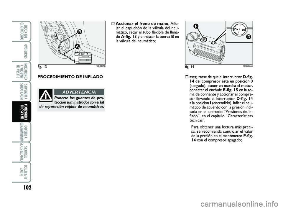 Abarth 500 2014 Manual de Empleo y Cuidado (in Spanish) 102
INDICADORES
Y MENSAJES
MANTENIMIENTOY CUIDADO
CARACTERÍSTICASTÉCNICAS
ÍNDICE
ALFABÉTICO
CONOCIMIENTODEL COCHE
SEGURIDAD
PUESTA EN
MARCHA Y
CONDUCCIÓN
EN CASO DE
EMERGENCIA
PROCEDIMIENTO DE IN Abarth 500 2014 Manual de Empleo y Cuidado (in Spanish) 102
INDICADORES
Y MENSAJES
MANTENIMIENTOY CUIDADO
CARACTERÍSTICASTÉCNICAS
ÍNDICE
ALFABÉTICO
CONOCIMIENTODEL COCHE
SEGURIDAD
PUESTA EN
MARCHA Y
CONDUCCIÓN
EN CASO DE
EMERGENCIA
PROCEDIMIENTO DE IN