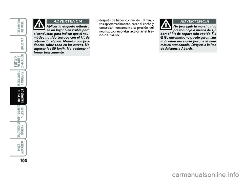 Abarth 500 2014 Manual de Empleo y Cuidado (in Spanish) 104
INDICADORES
Y MENSAJES
MANTENIMIENTOY CUIDADO
CARACTERÍSTICASTÉCNICAS
ÍNDICE
ALFABÉTICO
CONOCIMIENTODEL COCHE
SEGURIDAD
PUESTA EN
MARCHA Y
CONDUCCIÓN
EN CASO DE
EMERGENCIA
Aplicar la etiqueta Abarth 500 2014 Manual de Empleo y Cuidado (in Spanish) 104
INDICADORES
Y MENSAJES
MANTENIMIENTOY CUIDADO
CARACTERÍSTICASTÉCNICAS
ÍNDICE
ALFABÉTICO
CONOCIMIENTODEL COCHE
SEGURIDAD
PUESTA EN
MARCHA Y
CONDUCCIÓN
EN CASO DE
EMERGENCIA
Aplicar la etiqueta