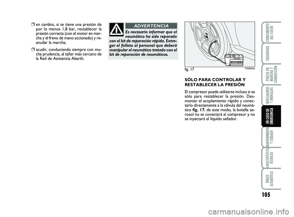 Abarth 500 2014 Manual de Empleo y Cuidado (in Spanish) 105
INDICADORES
Y MENSAJES
MANTENIMIENTOY CUIDADO
CARACTERÍSTICASTÉCNICAS
ÍNDICE
ALFABÉTICO
CONOCIMIENTODEL COCHE
SEGURIDAD
PUESTA EN
MARCHA Y
CONDUCCIÓN
EN CASO DE
EMERGENCIA
❒en cambio, si se Abarth 500 2014 Manual de Empleo y Cuidado (in Spanish) 105
INDICADORES
Y MENSAJES
MANTENIMIENTOY CUIDADO
CARACTERÍSTICASTÉCNICAS
ÍNDICE
ALFABÉTICO
CONOCIMIENTODEL COCHE
SEGURIDAD
PUESTA EN
MARCHA Y
CONDUCCIÓN
EN CASO DE
EMERGENCIA
❒en cambio, si se