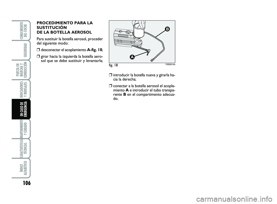 Abarth 500 2014 Manual de Empleo y Cuidado (in Spanish) 106
INDICADORES
Y MENSAJES
MANTENIMIENTOY CUIDADO
CARACTERÍSTICASTÉCNICAS
ÍNDICE
ALFABÉTICO
CONOCIMIENTODEL COCHE
SEGURIDAD
PUESTA EN
MARCHA Y
CONDUCCIÓN
EN CASO DE
EMERGENCIA
PROCEDIMIENTO PARA Abarth 500 2014 Manual de Empleo y Cuidado (in Spanish) 106
INDICADORES
Y MENSAJES
MANTENIMIENTOY CUIDADO
CARACTERÍSTICASTÉCNICAS
ÍNDICE
ALFABÉTICO
CONOCIMIENTODEL COCHE
SEGURIDAD
PUESTA EN
MARCHA Y
CONDUCCIÓN
EN CASO DE
EMERGENCIA
PROCEDIMIENTO PARA