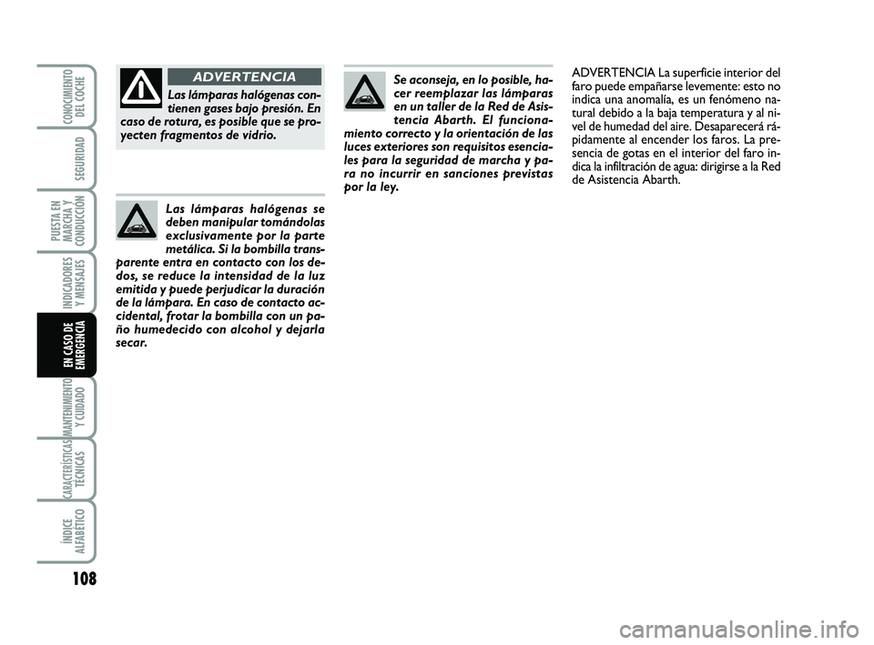 Abarth 500 2014 Manual de Empleo y Cuidado (in Spanish) 108
INDICADORES
Y MENSAJES
MANTENIMIENTOY CUIDADO
CARACTERÍSTICASTÉCNICAS
ÍNDICE
ALFABÉTICO
CONOCIMIENTODEL COCHE
SEGURIDAD
PUESTA EN
MARCHA Y
CONDUCCIÓN
EN CASO DE
EMERGENCIA
Se aconseja, en lo Abarth 500 2014 Manual de Empleo y Cuidado (in Spanish) 108
INDICADORES
Y MENSAJES
MANTENIMIENTOY CUIDADO
CARACTERÍSTICASTÉCNICAS
ÍNDICE
ALFABÉTICO
CONOCIMIENTODEL COCHE
SEGURIDAD
PUESTA EN
MARCHA Y
CONDUCCIÓN
EN CASO DE
EMERGENCIA
Se aconseja, en lo