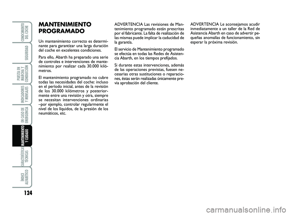 Abarth 500 2014 Manual de Empleo y Cuidado (in Spanish) ADVERTENCIA Las revisiones de Man-
tenimiento programado están prescritas
por el fabricante. La falta de realización de
las mismas puede implicar la caducidad de
la garantía.
El servicio de Manteni Abarth 500 2014 Manual de Empleo y Cuidado (in Spanish) ADVERTENCIA Las revisiones de Man-
tenimiento programado están prescritas
por el fabricante. La falta de realización de
las mismas puede implicar la caducidad de
la garantía.
El servicio de Manteni