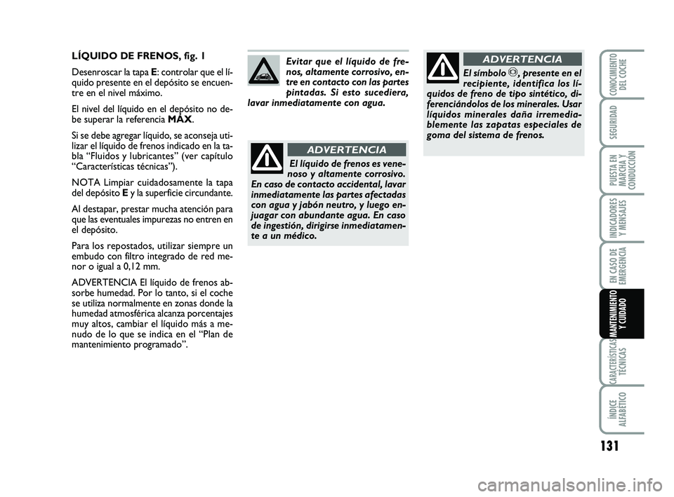 Abarth 500 2014 Manual de Empleo y Cuidado (in Spanish) 131
INDICADORES
Y MENSAJES
CARACTERÍSTICASTÉCNICAS
ÍNDICE
ALFABÉTICO
CONOCIMIENTODEL COCHE
SEGURIDAD
PUESTA EN
MARCHA Y
CONDUCCIÓN
EN CASO DE
EMERGENCIA
MANTENIMIENTO
Y CUIDADO
LÍQUIDO DE FRENOS Abarth 500 2014 Manual de Empleo y Cuidado (in Spanish) 131
INDICADORES
Y MENSAJES
CARACTERÍSTICASTÉCNICAS
ÍNDICE
ALFABÉTICO
CONOCIMIENTODEL COCHE
SEGURIDAD
PUESTA EN
MARCHA Y
CONDUCCIÓN
EN CASO DE
EMERGENCIA
MANTENIMIENTO
Y CUIDADO
LÍQUIDO DE FRENOS