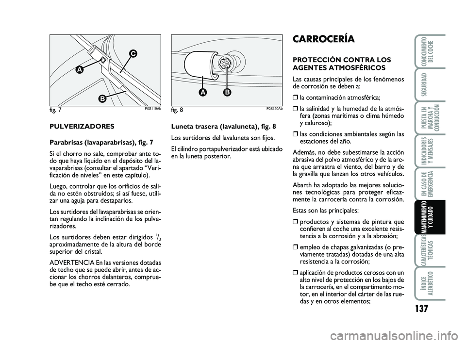 Abarth 500 2014 Manual de Empleo y Cuidado (in Spanish) 137
INDICADORES
Y MENSAJES
CARACTERÍSTICASTÉCNICAS
ÍNDICE
ALFABÉTICO
CONOCIMIENTODEL COCHE
SEGURIDAD
PUESTA EN
MARCHA Y
CONDUCCIÓN
EN CASO DE
EMERGENCIA
MANTENIMIENTO
Y CUIDADO
CARROCERÍA
PROTEC Abarth 500 2014 Manual de Empleo y Cuidado (in Spanish) 137
INDICADORES
Y MENSAJES
CARACTERÍSTICASTÉCNICAS
ÍNDICE
ALFABÉTICO
CONOCIMIENTODEL COCHE
SEGURIDAD
PUESTA EN
MARCHA Y
CONDUCCIÓN
EN CASO DE
EMERGENCIA
MANTENIMIENTO
Y CUIDADO
CARROCERÍA
PROTEC