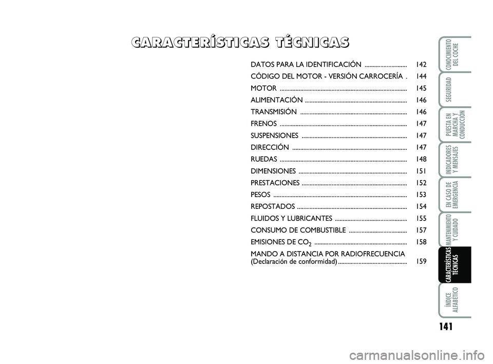 Abarth 500 2014 Manual de Empleo y Cuidado (in Spanish) 141
INDICADORES
Y MENSAJES
ÍNDICE
ALFABÉTICO
CONOCIMIENTODEL COCHE
SEGURIDAD
PUESTA EN
MARCHA Y
CONDUCCIÓN
EN CASO DE
EMERGENCIA
MANTENIMIENTOY CUIDADO
CARACTERÍSTICASTÉCNICAS
DATOS PARA LA IDENT Abarth 500 2014 Manual de Empleo y Cuidado (in Spanish) 141
INDICADORES
Y MENSAJES
ÍNDICE
ALFABÉTICO
CONOCIMIENTODEL COCHE
SEGURIDAD
PUESTA EN
MARCHA Y
CONDUCCIÓN
EN CASO DE
EMERGENCIA
MANTENIMIENTOY CUIDADO
CARACTERÍSTICASTÉCNICAS
DATOS PARA LA IDENT