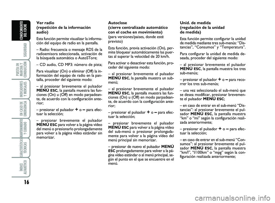 Abarth 500 2014  Manual de Empleo y Cuidado (in Spanish) 16
SEGURIDAD
PUESTA EN
MARCHA Y
CONDUCCIÓN
INDICADORES
Y MENSAJES
EN CASO DE
EMERGENCIA
MANTENIMIENTOY CUIDADO
CARACTERÍSTICASTÉCNICAS
ÍNDICE
ALFABÉTICO
CONOCIMIENTO
DEL COCHE
Ver radio
(repetici