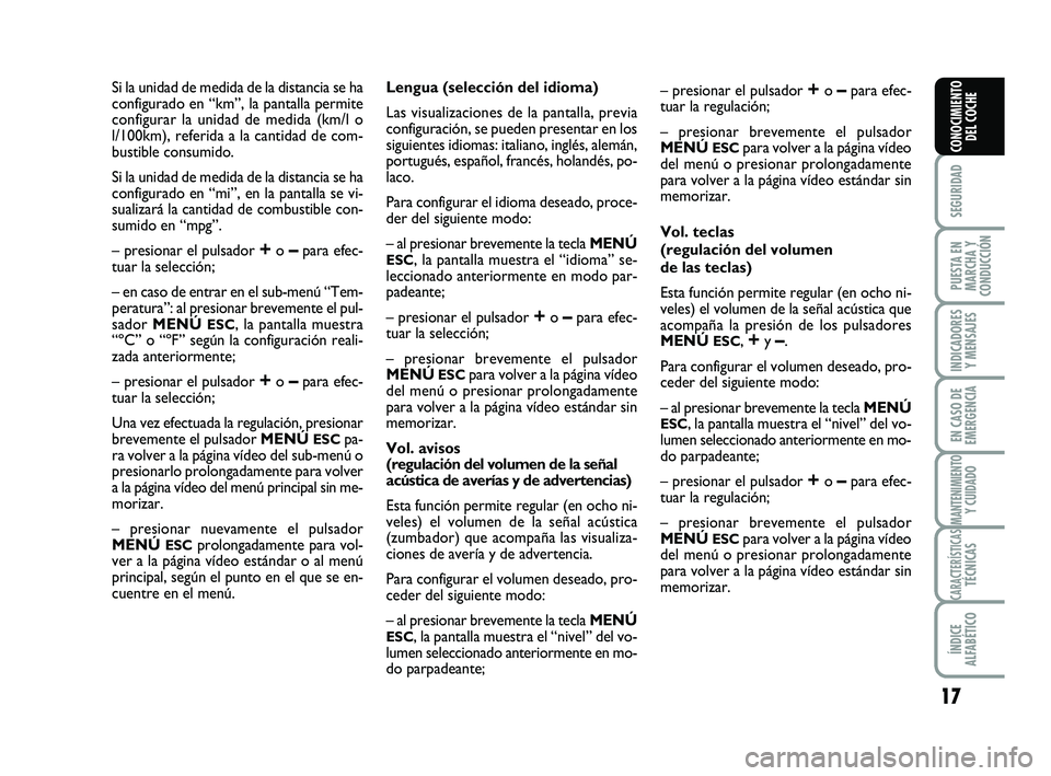 Abarth 500 2014  Manual de Empleo y Cuidado (in Spanish) 17
SEGURIDAD
PUESTA EN
MARCHA Y
CONDUCCIÓN
INDICADORES
Y MENSAJES
EN CASO DE
EMERGENCIA
MANTENIMIENTOY CUIDADO
CARACTERÍSTICASTÉCNICAS
ÍNDICE
ALFABÉTICO
CONOCIMIENTO
DEL COCHE
Si la unidad de med
