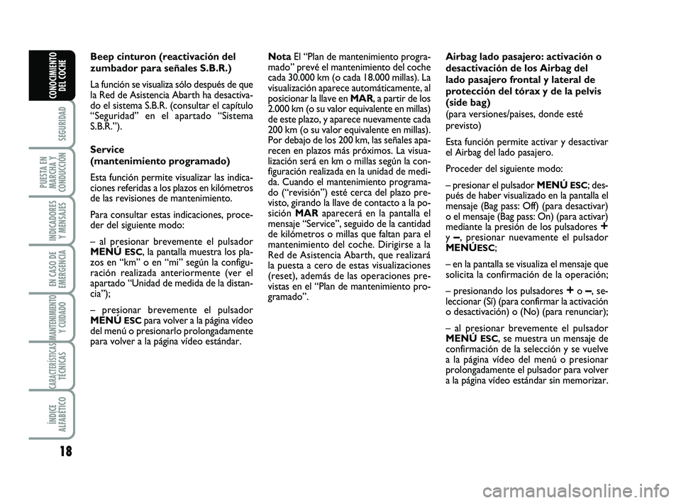 Abarth 500 2014  Manual de Empleo y Cuidado (in Spanish) 18
SEGURIDAD
PUESTA EN
MARCHA Y
CONDUCCIÓN
INDICADORES
Y MENSAJES
EN CASO DE
EMERGENCIA
MANTENIMIENTOY CUIDADO
CARACTERÍSTICASTÉCNICAS
ÍNDICE
ALFABÉTICO
CONOCIMIENTO
DEL COCHE
Beep cinturon (reac