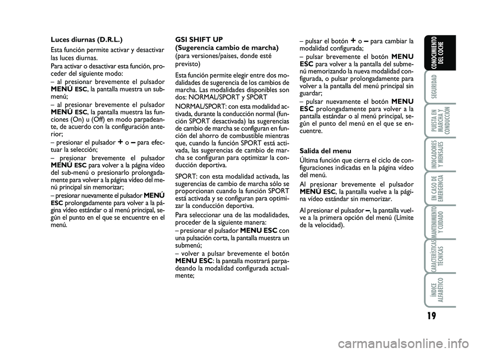 Abarth 500 2014  Manual de Empleo y Cuidado (in Spanish) 19
SEGURIDAD
PUESTA EN
MARCHA Y
CONDUCCIÓN
INDICADORES
Y MENSAJES
EN CASO DE
EMERGENCIA
MANTENIMIENTOY CUIDADO
CARACTERÍSTICASTÉCNICAS
ÍNDICE
ALFABÉTICO
CONOCIMIENTO
DEL COCHE
Luces diurnas (D.R.