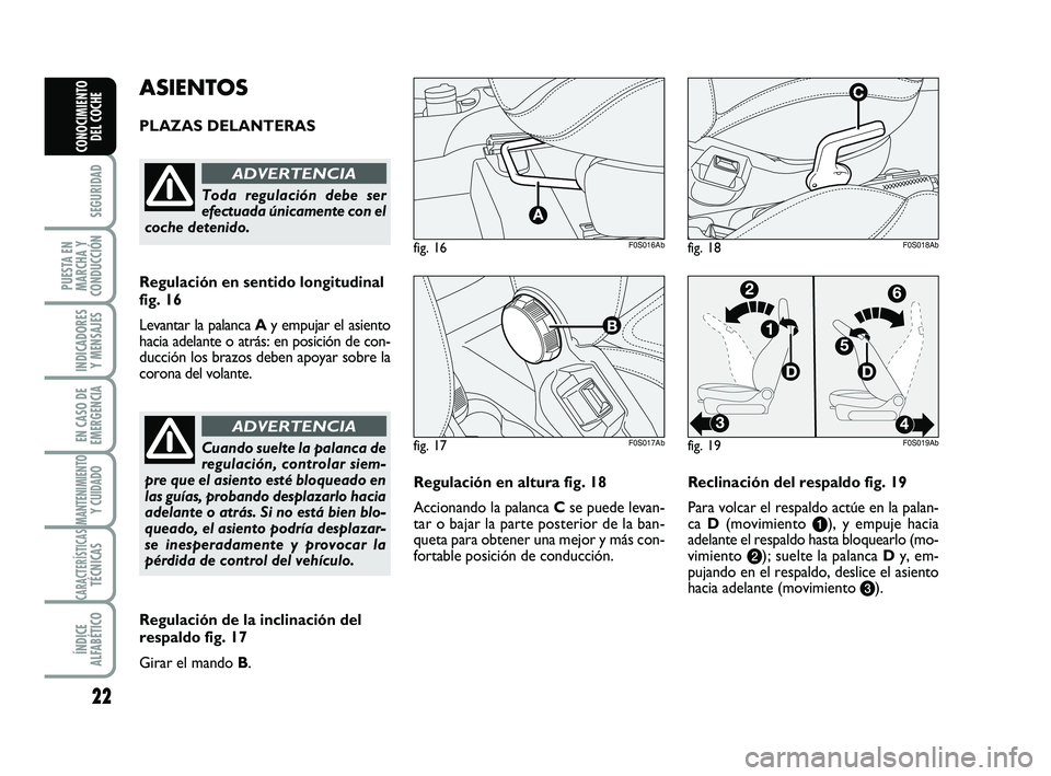 Abarth 500 2014 Manual de Empleo y Cuidado (in Spanish) 22
SEGURIDAD
PUESTA EN
MARCHA Y
CONDUCCIÓN
INDICADORES
Y MENSAJES
EN CASO DE
EMERGENCIA
MANTENIMIENTOY CUIDADO
CARACTERÍSTICASTÉCNICAS
ÍNDICE
ALFABÉTICO
CONOCIMIENTO
DEL COCHE
Regulación en altu Abarth 500 2014 Manual de Empleo y Cuidado (in Spanish) 22
SEGURIDAD
PUESTA EN
MARCHA Y
CONDUCCIÓN
INDICADORES
Y MENSAJES
EN CASO DE
EMERGENCIA
MANTENIMIENTOY CUIDADO
CARACTERÍSTICASTÉCNICAS
ÍNDICE
ALFABÉTICO
CONOCIMIENTO
DEL COCHE
Regulación en altu