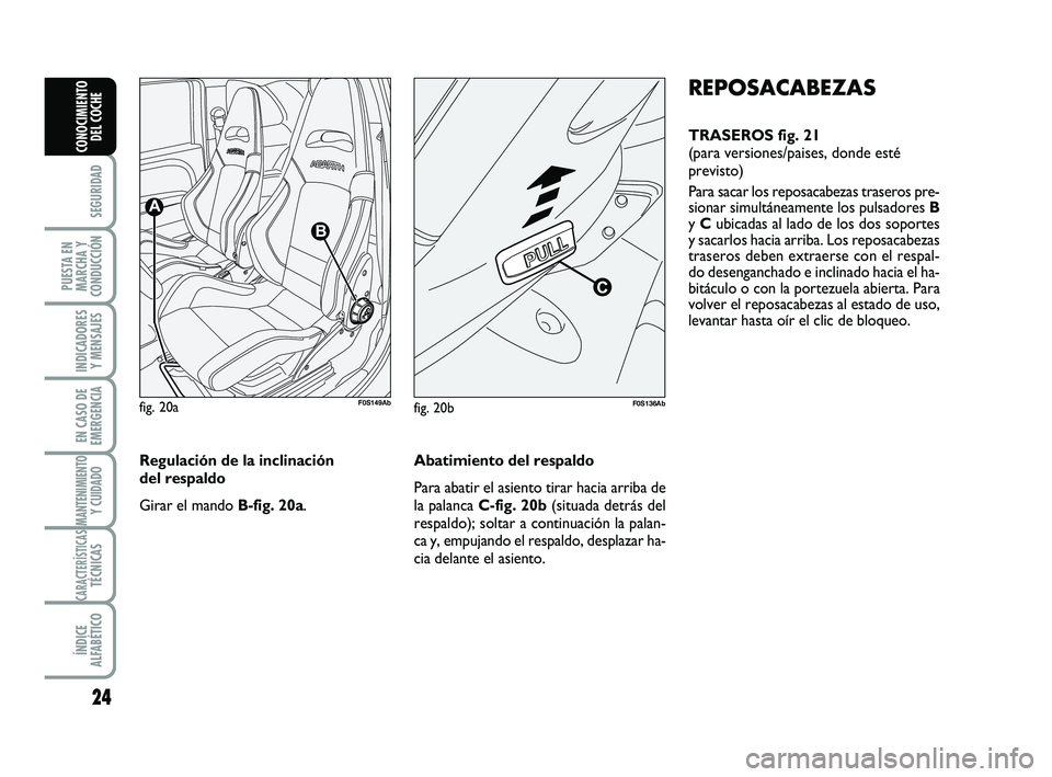 Abarth 500 2014 Manual de Empleo y Cuidado (in Spanish) 24
SEGURIDAD
PUESTA EN
MARCHA Y
CONDUCCIÓN
INDICADORES
Y MENSAJES
EN CASO DE
EMERGENCIA
MANTENIMIENTOY CUIDADO
CARACTERÍSTICASTÉCNICAS
ÍNDICE
ALFABÉTICO
CONOCIMIENTO
DEL COCHE
REPOSACABEZAS
TRASE Abarth 500 2014 Manual de Empleo y Cuidado (in Spanish) 24
SEGURIDAD
PUESTA EN
MARCHA Y
CONDUCCIÓN
INDICADORES
Y MENSAJES
EN CASO DE
EMERGENCIA
MANTENIMIENTOY CUIDADO
CARACTERÍSTICASTÉCNICAS
ÍNDICE
ALFABÉTICO
CONOCIMIENTO
DEL COCHE
REPOSACABEZAS
TRASE