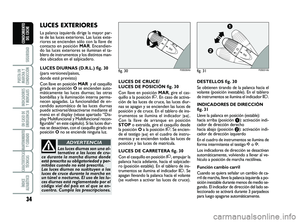 Abarth 500 2014 Manual de Empleo y Cuidado (in Spanish) 34
SEGURIDAD
PUESTA EN
MARCHA Y
CONDUCCIÓN
INDICADORES
Y MENSAJES
EN CASO DE
EMERGENCIA
MANTENIMIENTOY CUIDADO
CARACTERÍSTICASTÉCNICAS
ÍNDICE
ALFABÉTICO
CONOCIMIENTO
DEL COCHE
LUCES DE CRUCE/
LUC Abarth 500 2014 Manual de Empleo y Cuidado (in Spanish) 34
SEGURIDAD
PUESTA EN
MARCHA Y
CONDUCCIÓN
INDICADORES
Y MENSAJES
EN CASO DE
EMERGENCIA
MANTENIMIENTOY CUIDADO
CARACTERÍSTICASTÉCNICAS
ÍNDICE
ALFABÉTICO
CONOCIMIENTO
DEL COCHE
LUCES DE CRUCE/
LUC