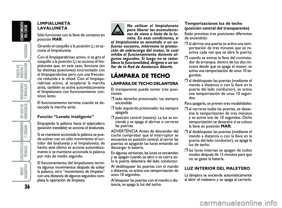 Abarth 500 2014 Manual de Empleo y Cuidado (in Spanish) 36
SEGURIDAD
PUESTA EN
MARCHA Y
CONDUCCIÓN
INDICADORES
Y MENSAJES
EN CASO DE
EMERGENCIA
MANTENIMIENTOY CUIDADO
CARACTERÍSTICASTÉCNICAS
ÍNDICE
ALFABÉTICO
CONOCIMIENTO
DEL COCHE
Temporizaciones luz Abarth 500 2014 Manual de Empleo y Cuidado (in Spanish) 36
SEGURIDAD
PUESTA EN
MARCHA Y
CONDUCCIÓN
INDICADORES
Y MENSAJES
EN CASO DE
EMERGENCIA
MANTENIMIENTOY CUIDADO
CARACTERÍSTICASTÉCNICAS
ÍNDICE
ALFABÉTICO
CONOCIMIENTO
DEL COCHE
Temporizaciones luz