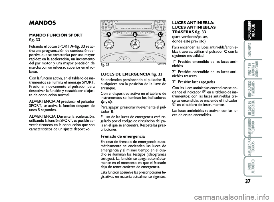 Abarth 500 2014 Manual de Empleo y Cuidado (in Spanish) 37
SEGURIDAD
PUESTA EN
MARCHA Y
CONDUCCIÓN
INDICADORES
Y MENSAJES
EN CASO DE
EMERGENCIA
MANTENIMIENTOY CUIDADO
CARACTERÍSTICASTÉCNICAS
ÍNDICE
ALFABÉTICO
CONOCIMIENTO
DEL COCHE
MANDOS
MANDO FUNCI Abarth 500 2014 Manual de Empleo y Cuidado (in Spanish) 37
SEGURIDAD
PUESTA EN
MARCHA Y
CONDUCCIÓN
INDICADORES
Y MENSAJES
EN CASO DE
EMERGENCIA
MANTENIMIENTOY CUIDADO
CARACTERÍSTICASTÉCNICAS
ÍNDICE
ALFABÉTICO
CONOCIMIENTO
DEL COCHE
MANDOS
MANDO FUNCI