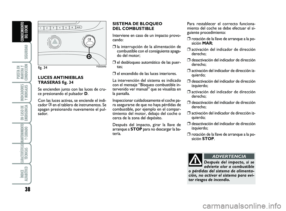 Abarth 500 2014 Manual de Empleo y Cuidado (in Spanish) 38
SEGURIDAD
PUESTA EN
MARCHA Y
CONDUCCIÓN
INDICADORES
Y MENSAJES
EN CASO DE
EMERGENCIA
MANTENIMIENTOY CUIDADO
CARACTERÍSTICASTÉCNICAS
ÍNDICE
ALFABÉTICO
CONOCIMIENTO
DEL COCHE
Después del impact Abarth 500 2014 Manual de Empleo y Cuidado (in Spanish) 38
SEGURIDAD
PUESTA EN
MARCHA Y
CONDUCCIÓN
INDICADORES
Y MENSAJES
EN CASO DE
EMERGENCIA
MANTENIMIENTOY CUIDADO
CARACTERÍSTICASTÉCNICAS
ÍNDICE
ALFABÉTICO
CONOCIMIENTO
DEL COCHE
Después del impact
