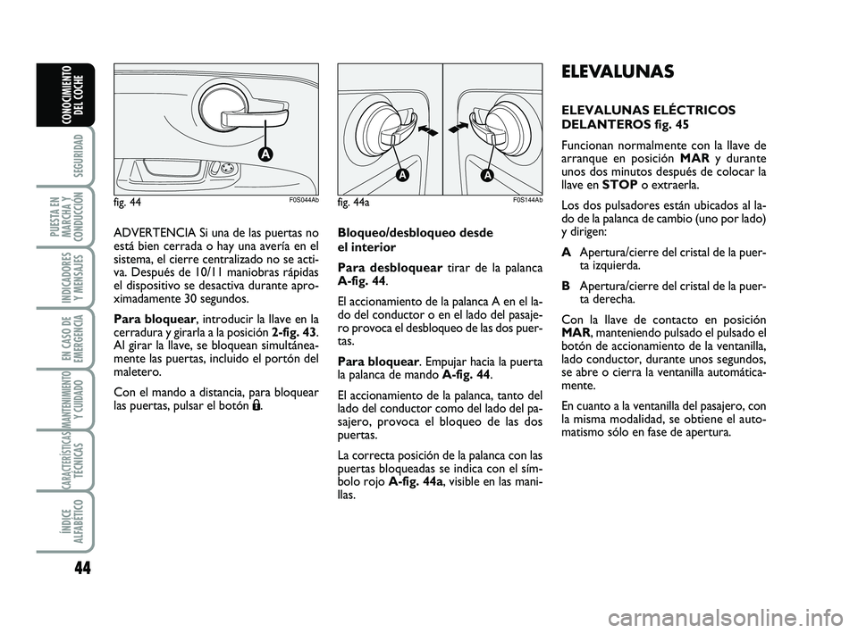 Abarth 500 2014  Manual de Empleo y Cuidado (in Spanish) 44
SEGURIDAD
PUESTA EN
MARCHA Y
CONDUCCIÓN
INDICADORES
Y MENSAJES
EN CASO DE
EMERGENCIA
MANTENIMIENTOY CUIDADO
CARACTERÍSTICASTÉCNICAS
ÍNDICE
ALFABÉTICO
CONOCIMIENTO
DEL COCHE
ELEVALUNAS
ELEVALUN