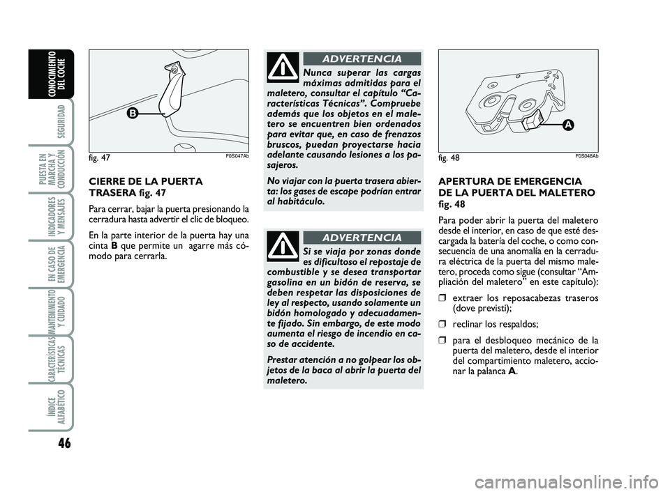 Abarth 500 2014  Manual de Empleo y Cuidado (in Spanish) 46
SEGURIDAD
PUESTA EN
MARCHA Y
CONDUCCIÓN
INDICADORES
Y MENSAJES
EN CASO DE
EMERGENCIA
MANTENIMIENTOY CUIDADO 
CARACTERÍSTICASTÉCNICAS
ÍNDICE
ALFABÉTICO
CONOCIMIENTO
DEL COCHE
CIERRE DE LA PUERT