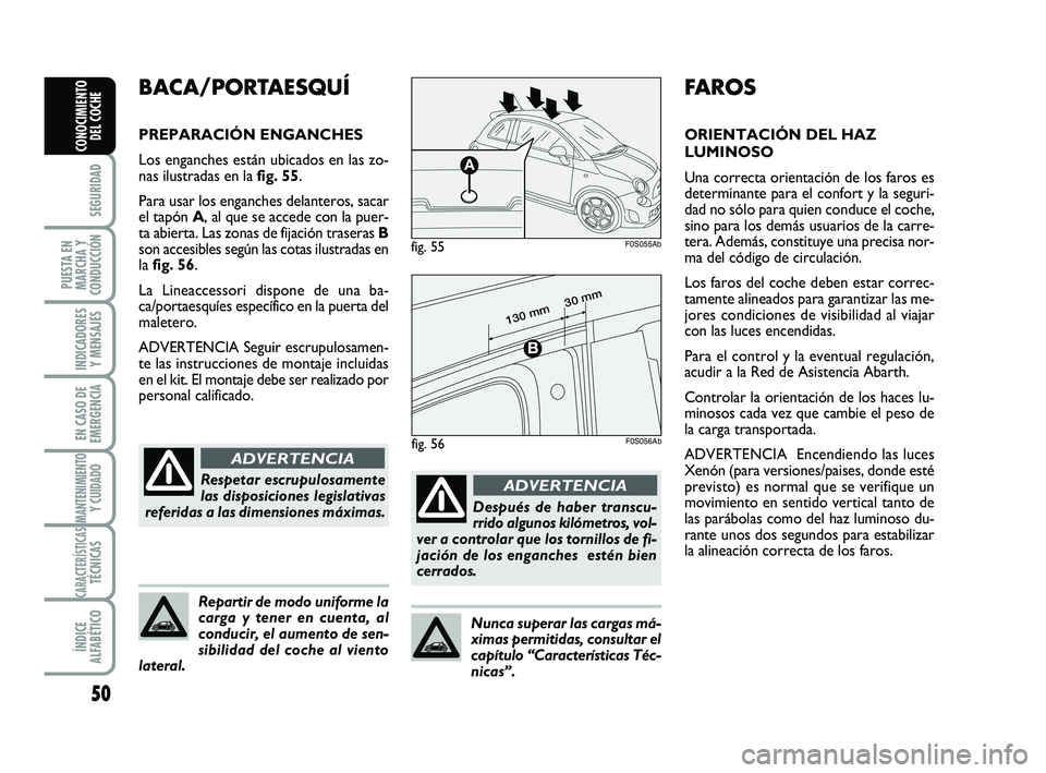Abarth 500 2014  Manual de Empleo y Cuidado (in Spanish) 50
SEGURIDAD
PUESTA EN
MARCHA Y
CONDUCCIÓN
INDICADORES
Y MENSAJES
EN CASO DE
EMERGENCIA
MANTENIMIENTOY CUIDADO 
CARACTERÍSTICASTÉCNICAS
ÍNDICE
ALFABÉTICO
CONOCIMIENTO
DEL COCHE
FA R O S
ORIENTACI