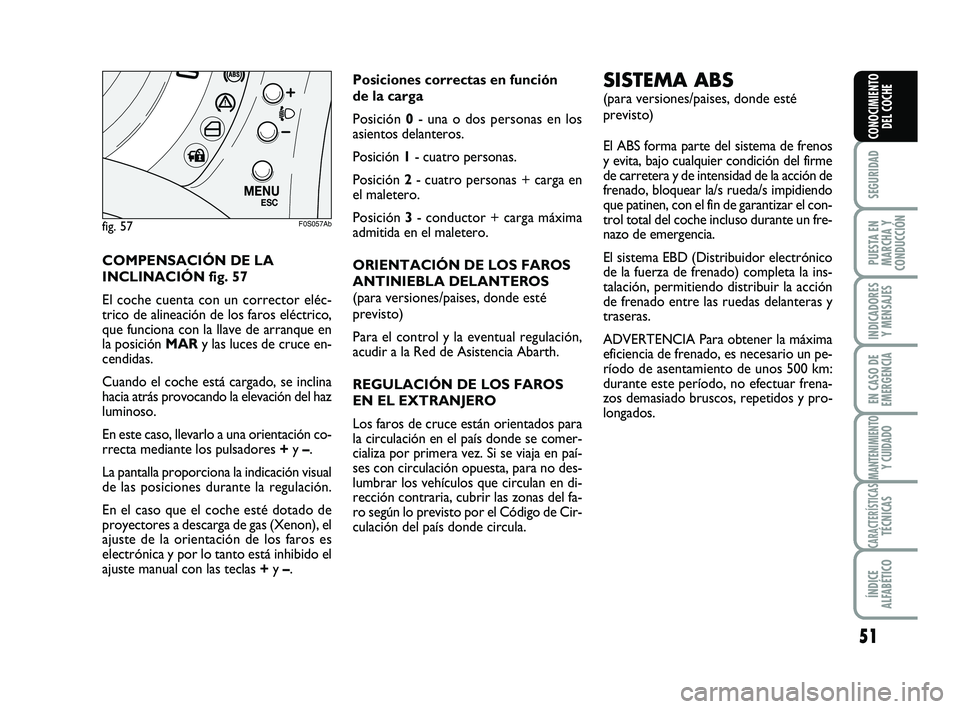Abarth 500 2014  Manual de Empleo y Cuidado (in Spanish) 51
SEGURIDAD
PUESTA EN
MARCHA Y
CONDUCCIÓN
INDICADORES
Y MENSAJES
EN CASO DE
EMERGENCIA
MANTENIMIENTOY CUIDADO
CARACTERÍSTICASTÉCNICAS
ÍNDICE
ALFABÉTICO
CONOCIMIENTO
DEL COCHE
COMPENSACIÓN DE LA