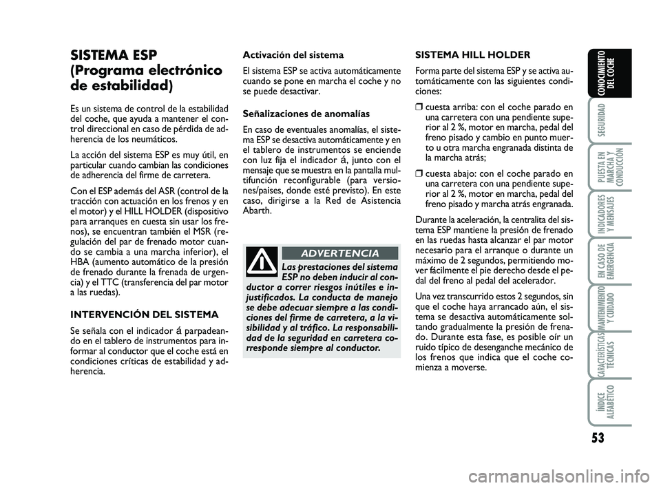 Abarth 500 2014  Manual de Empleo y Cuidado (in Spanish) 53
SEGURIDAD
PUESTA EN
MARCHA Y
CONDUCCIÓN
INDICADORES
Y MENSAJES
EN CASO DE
EMERGENCIA
MANTENIMIENTOY CUIDADO
CARACTERÍSTICASTÉCNICAS
ÍNDICE
ALFABÉTICO
CONOCIMIENTO
DEL COCHE
SISTEMA ESP
(Progra