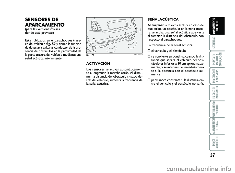 Abarth 500 2014  Manual de Empleo y Cuidado (in Spanish) 57
SEGURIDAD
PUESTA EN
MARCHA Y
CONDUCCIÓN
INDICADORES
Y MENSAJES
EN CASO DE
EMERGENCIA
MANTENIMIENTOY CUIDADO
CARACTERÍSTICASTÉCNICAS
ÍNDICE
ALFABÉTICO
CONOCIMIENTO
DEL COCHE
SENSORES DE
APARCAM