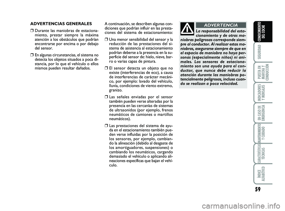 Abarth 500 2014  Manual de Empleo y Cuidado (in Spanish) 59
SEGURIDAD
PUESTA EN
MARCHA Y
CONDUCCIÓN
INDICADORES
Y MENSAJES
EN CASO DE
EMERGENCIA
MANTENIMIENTOY CUIDADO
CARACTERÍSTICASTÉCNICAS
ÍNDICE
ALFABÉTICO
CONOCIMIENTO
DEL COCHE
ADVERTENCIAS GENERA