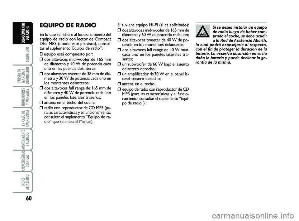Abarth 500 2014  Manual de Empleo y Cuidado (in Spanish) 60
SEGURIDAD
PUESTA EN
MARCHA Y
CONDUCCIÓN
INDICADORES
Y MENSAJES
EN CASO DE
EMERGENCIA
MANTENIMIENTOY CUIDADO 
CARACTERÍSTICASTÉCNICAS
ÍNDICE
ALFABÉTICO
CONOCIMIENTO
DEL COCHE
Si se desea instal